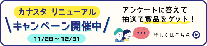 カナスタリニューアル キャンペーン開催中 アンケートに答えて抽選で賞品をゲット！